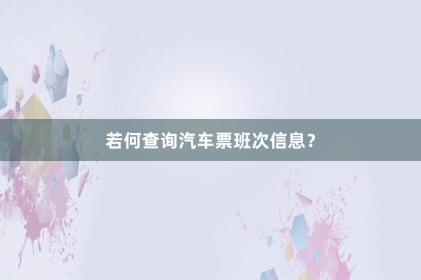 若何查询汽车票班次信息？