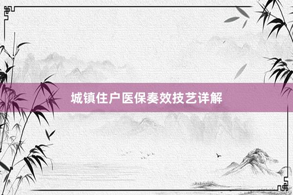 城镇住户医保奏效技艺详解