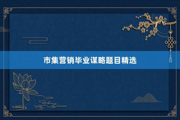 市集营销毕业谋略题目精选